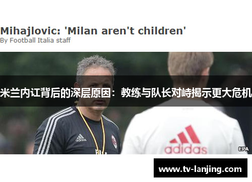 米兰内讧背后的深层原因：教练与队长对峙揭示更大危机