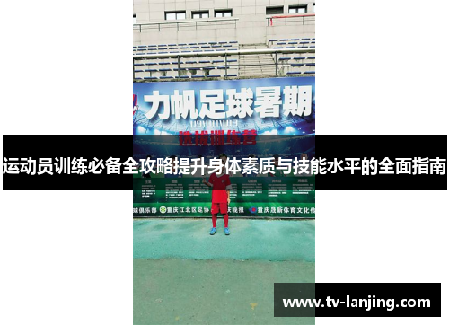 运动员训练必备全攻略提升身体素质与技能水平的全面指南 运动员训练必备全攻略提升身体素质与技能水平的全面指南