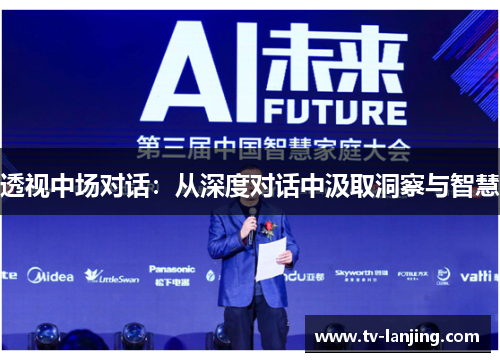 透视中场对话:从深度对话中汲取洞察与智慧 透视中场对话:从深度对话中汲取洞察与智慧