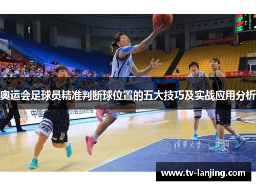 奥运会足球员精准判断球位置的五大技巧及实战应用分析 奥运会足球员精准判断球位置的五大技巧及实战应用分析