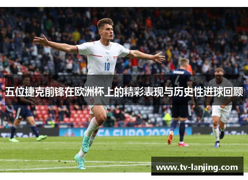五位捷克前锋在欧洲杯上的精彩表现与历史性进球回顾