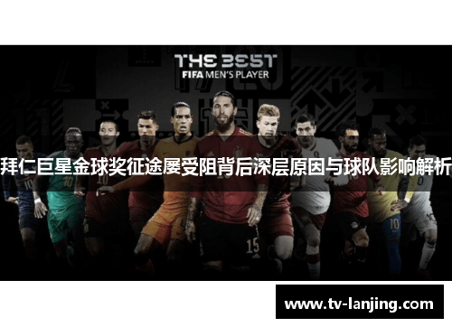 拜仁巨星金球奖征途屡受阻背后深层原因与球队影响解析