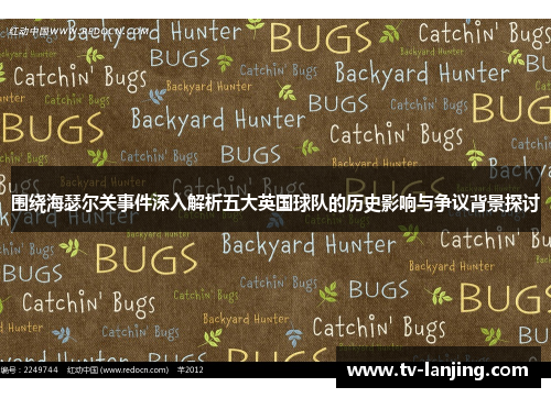 围绕海瑟尔关事件深入解析五大英国球队的历史影响与争议背景探讨 围绕海瑟尔关事件深入解析五大英国球队的历史影响与争议背景探讨